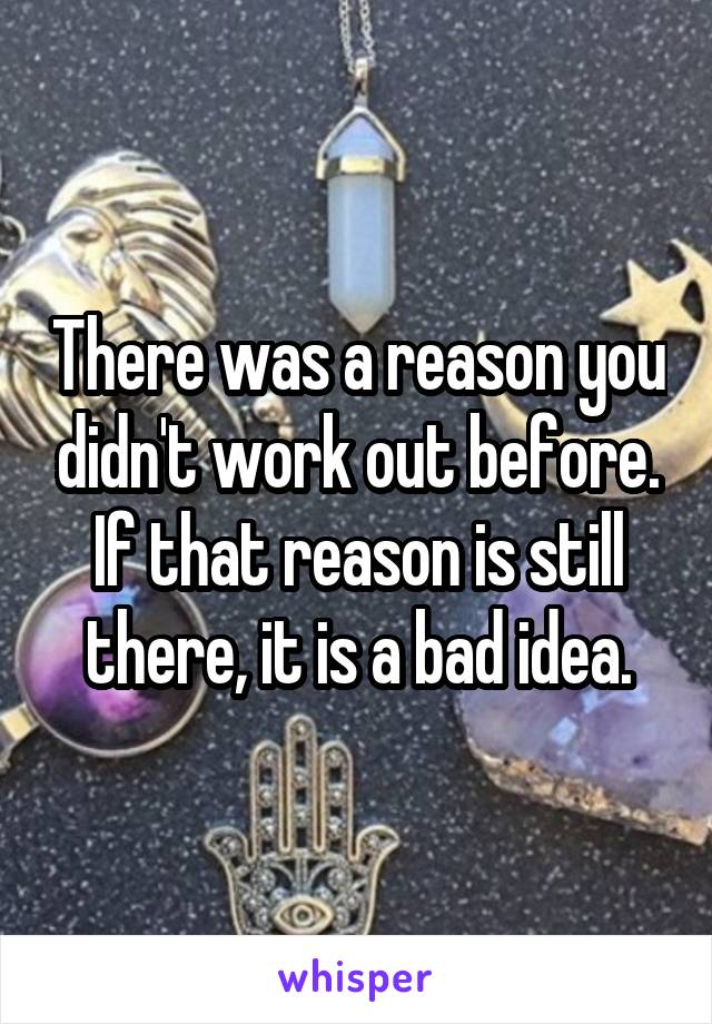 There was a reason you didn't work out before. If that reason is still there, it is a bad idea.