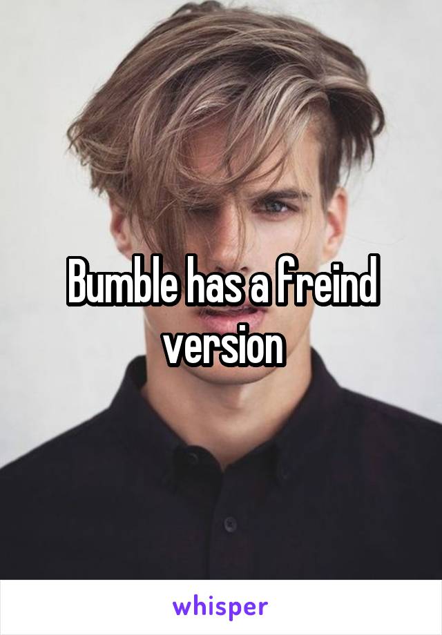 Bumble has a freind version