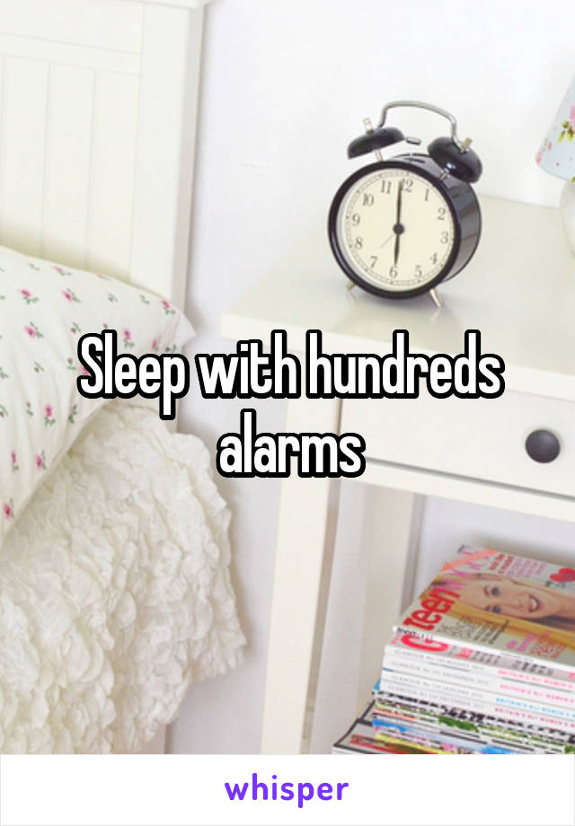 Sleep with hundreds alarms