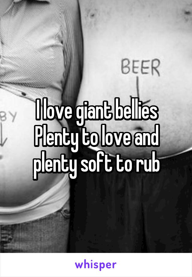 I love giant bellies
Plenty to love and plenty soft to rub