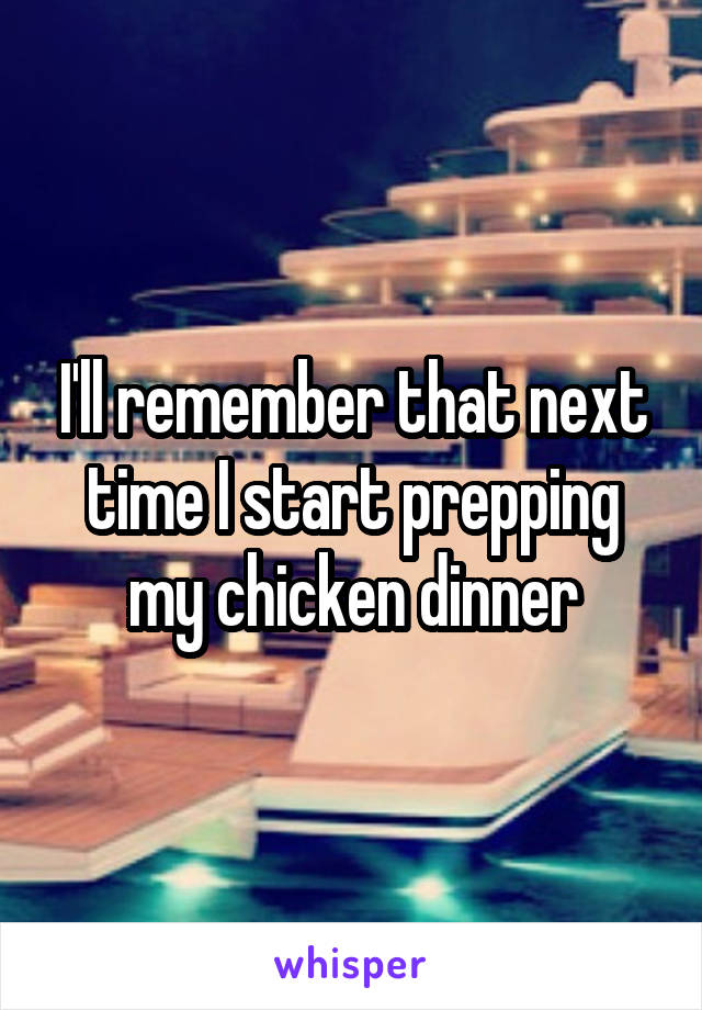 I'll remember that next time I start prepping my chicken dinner