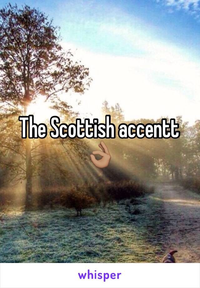 The Scottish accentt 👌🏽
