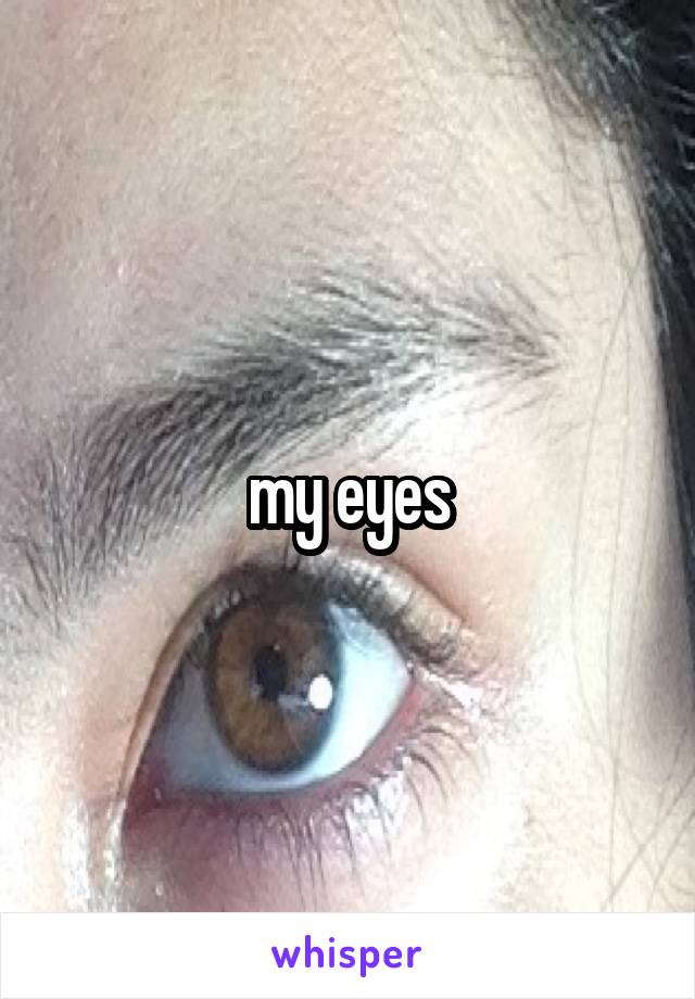 my eyes