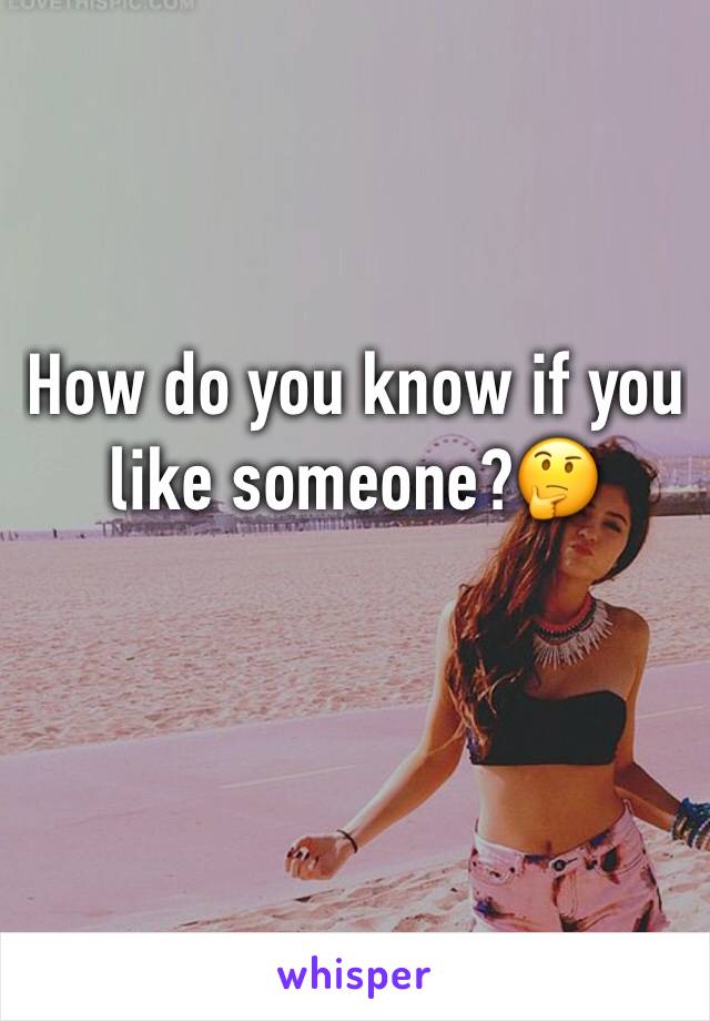 How do you know if you like someone?🤔