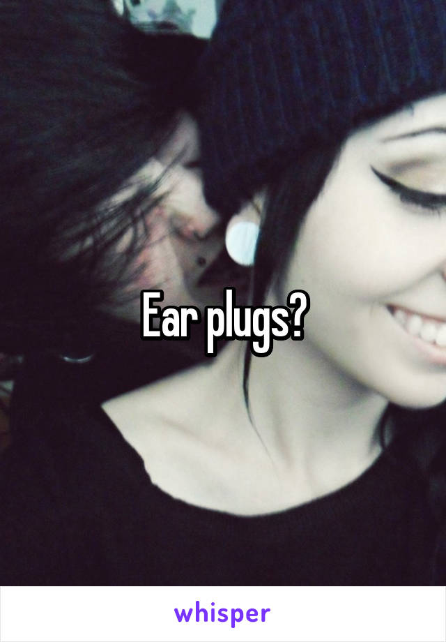 Ear plugs?