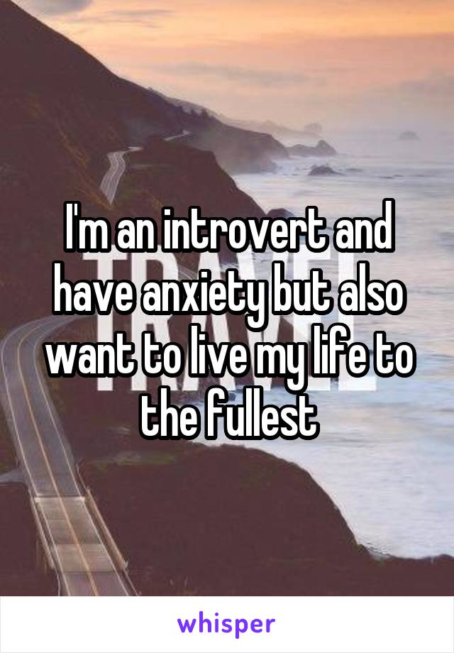 I'm an introvert and have anxiety but also want to live my life to the fullest