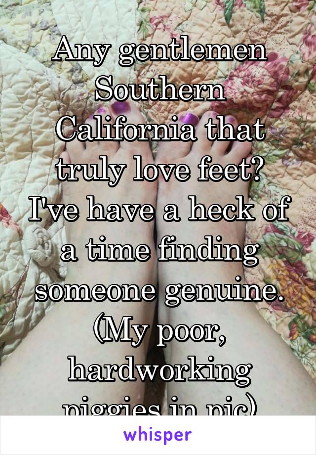 Any gentlemen Southern California that truly love feet?
I've have a heck of a time finding someone genuine.
(My poor, hardworking piggies in pic)