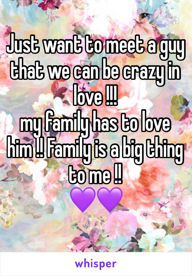 Just want to meet a guy that we can be crazy in love !!! 
my family has to love him !! Family is a big thing to me !! 
💜💜
