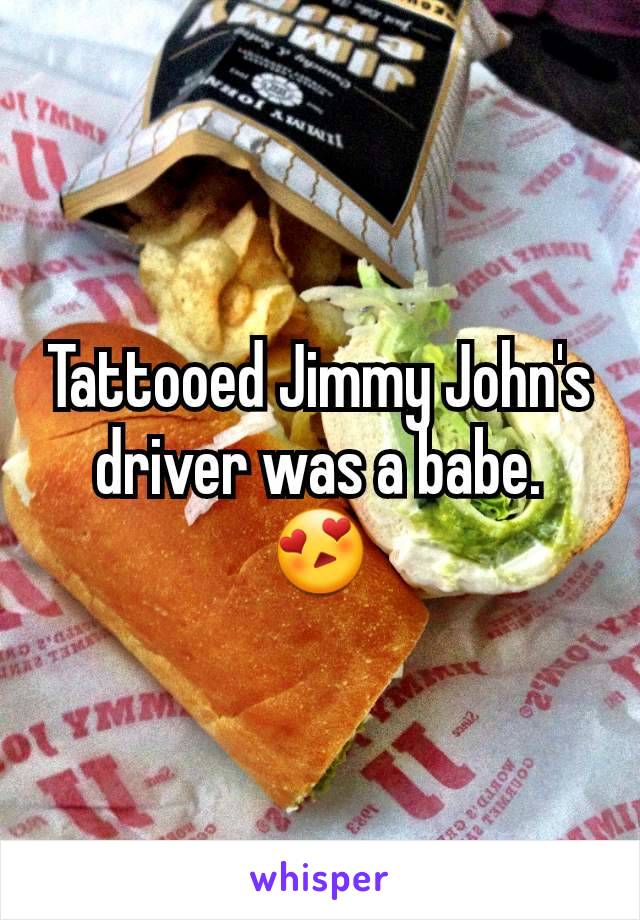 Tattooed Jimmy John's driver was a babe.
😍