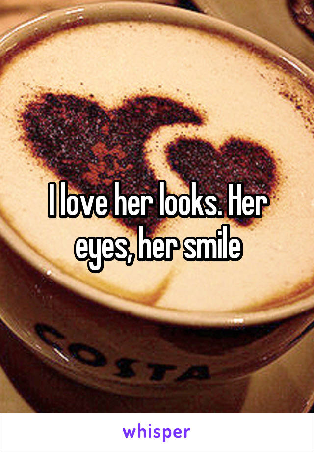 I love her looks. Her eyes, her smile