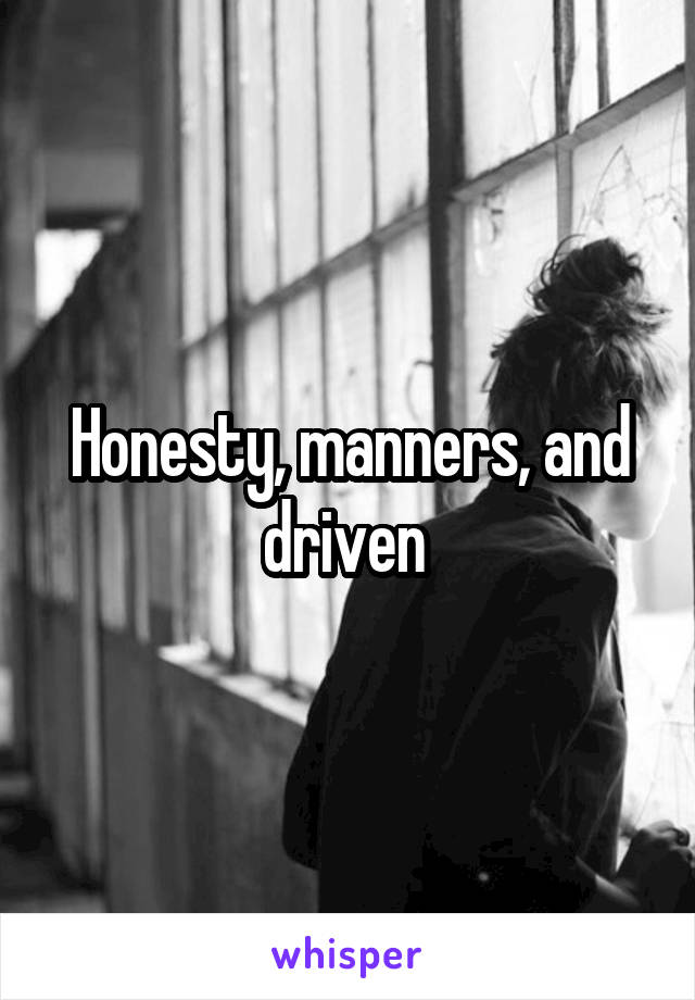 Honesty, manners, and driven 