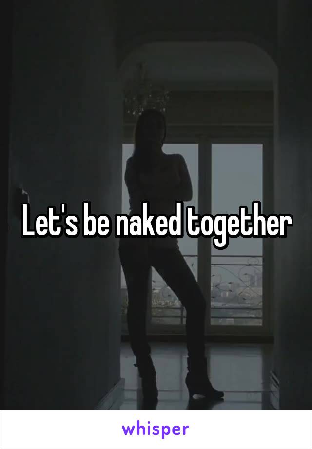 Let's be naked together