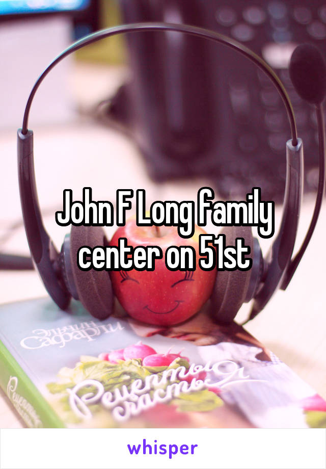 John F Long family center on 51st