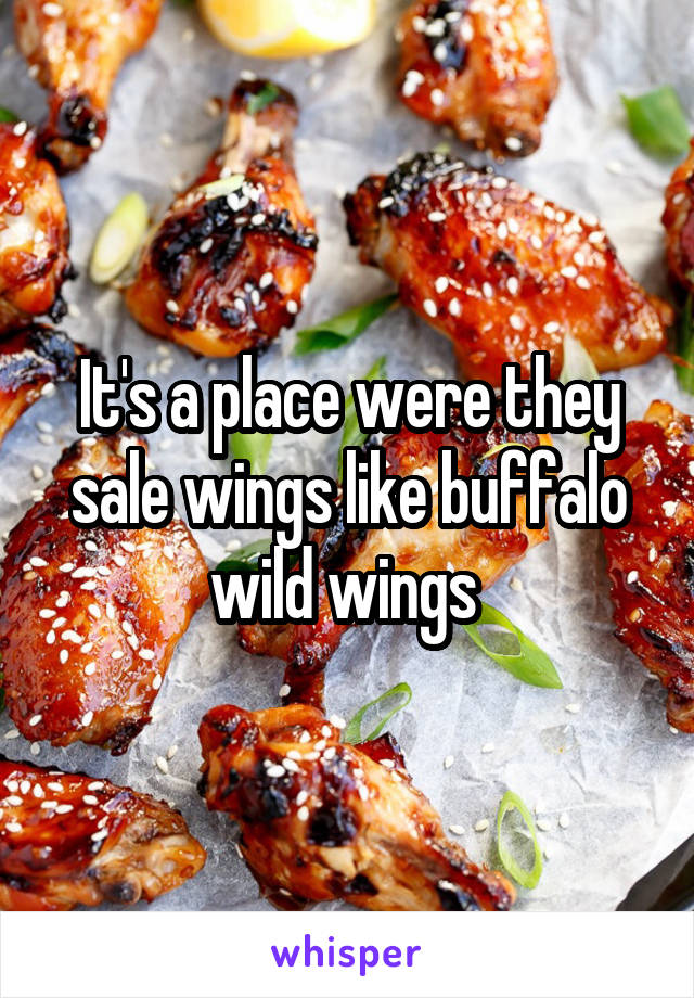 It's a place were they sale wings like buffalo wild wings 