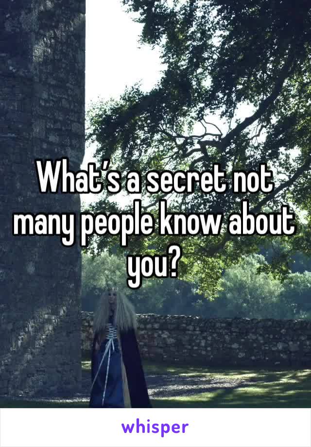 What’s a secret not many people know about you?