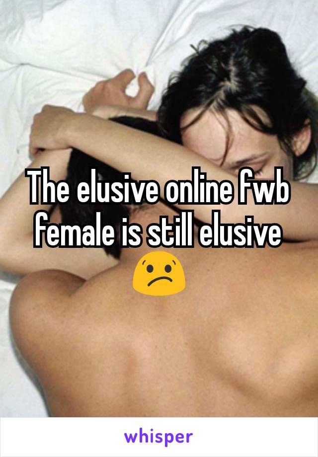 The elusive online fwb female is still elusive 😕