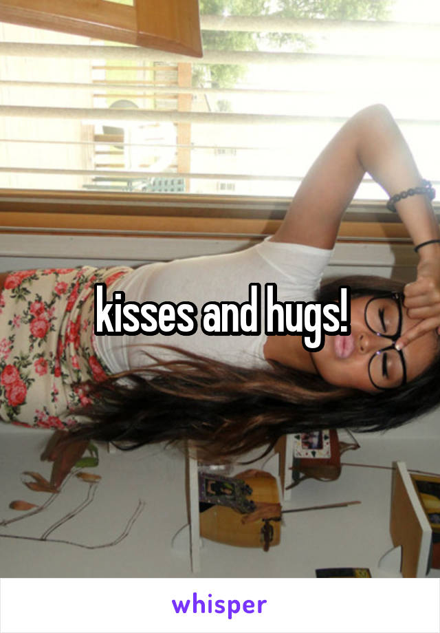kisses and hugs!