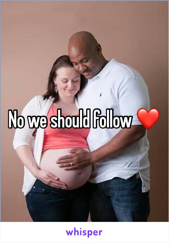No we should follow ❤️