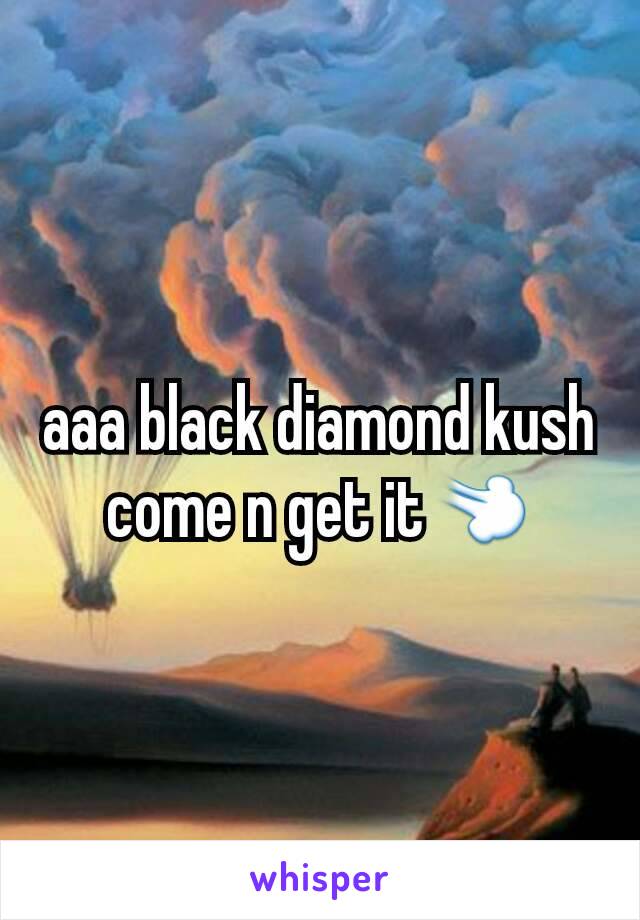 aaa black diamond kush
come n get it💨