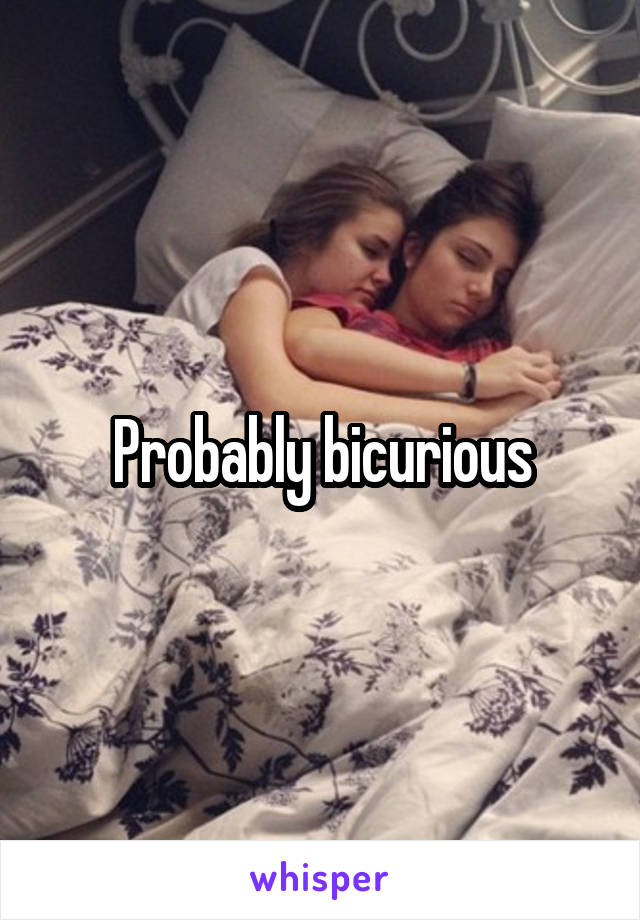 Probably bicurious