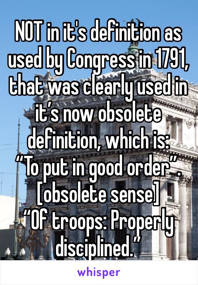 NOT in it's definition as used by Congress in 1791, that was clearly used in it’s now obsolete definition, which is:
“To put in good order”.  [obsolete sense]
“Of troops: Properly disciplined.”