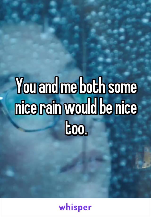 You and me both some nice rain would be nice too.
