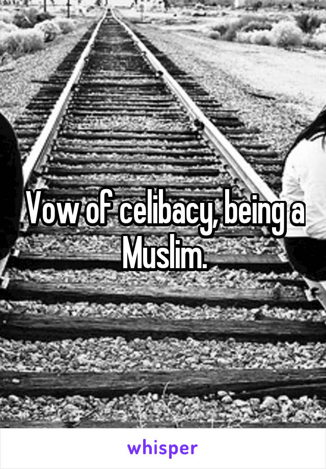 Vow of celibacy, being a Muslim.
