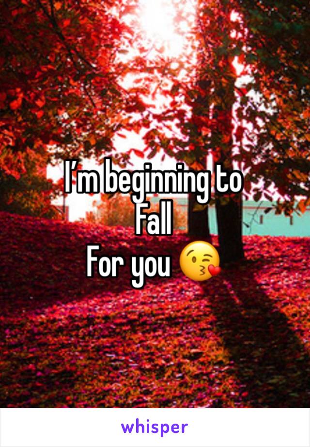 I’m beginning to 
Fall 
For you 😘