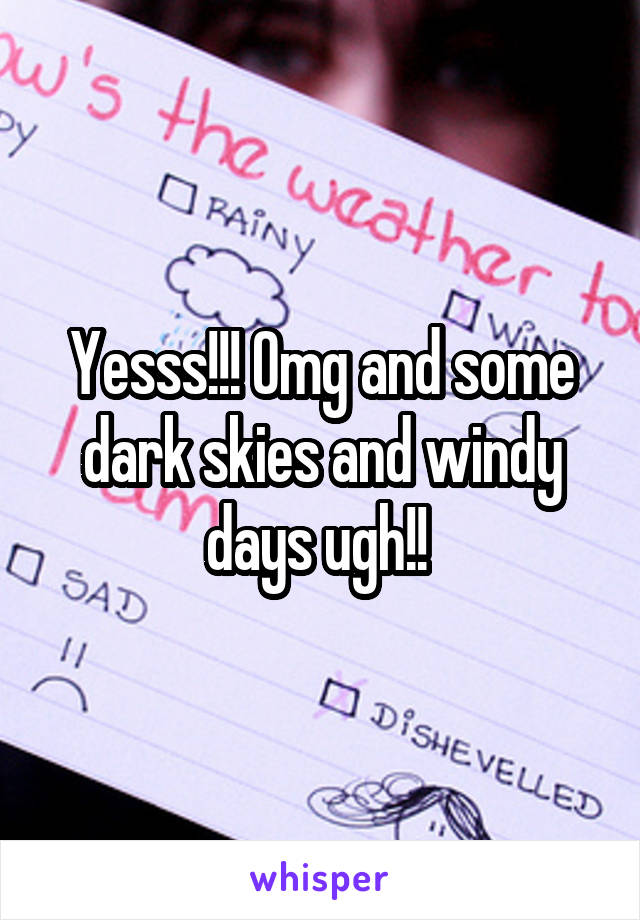 Yesss!!! Omg and some dark skies and windy days ugh!! 