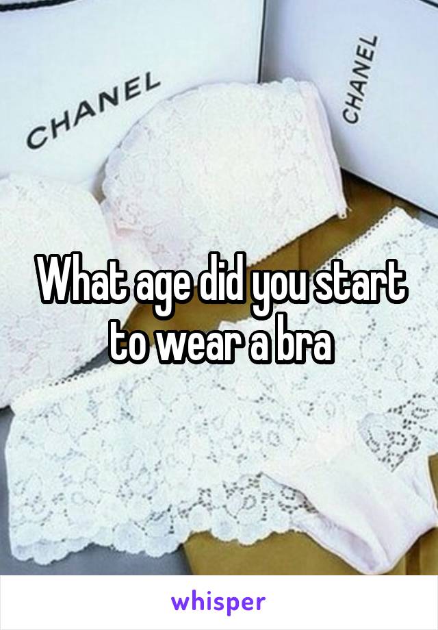 What age did you start to wear a bra