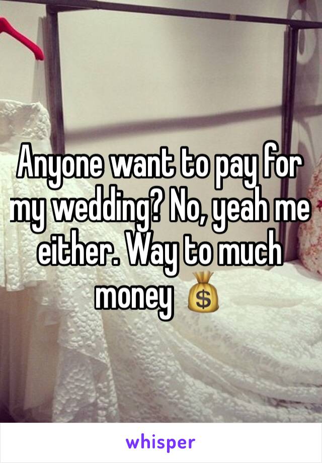 Anyone want to pay for my wedding? No, yeah me either. Way to much money 💰 