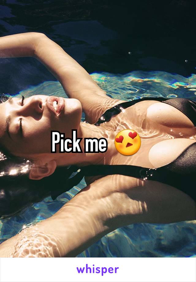 Pick me 😍