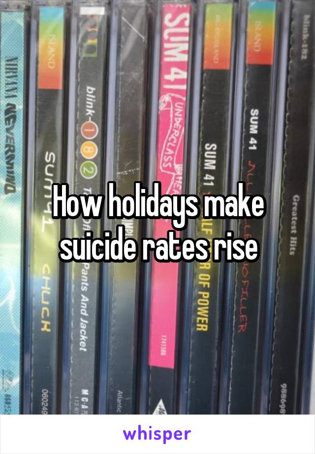 How holidays make suicide rates rise