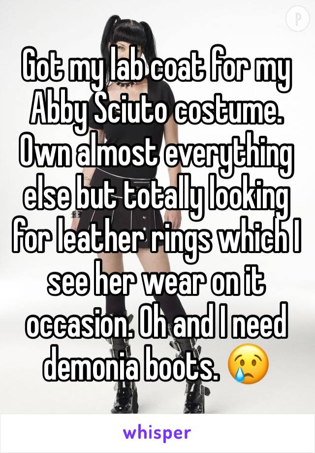 Got my lab coat for my Abby Sciuto costume. Own almost everything else but totally looking for leather rings which I see her wear on it occasion. Oh and I need demonia boots. 😢