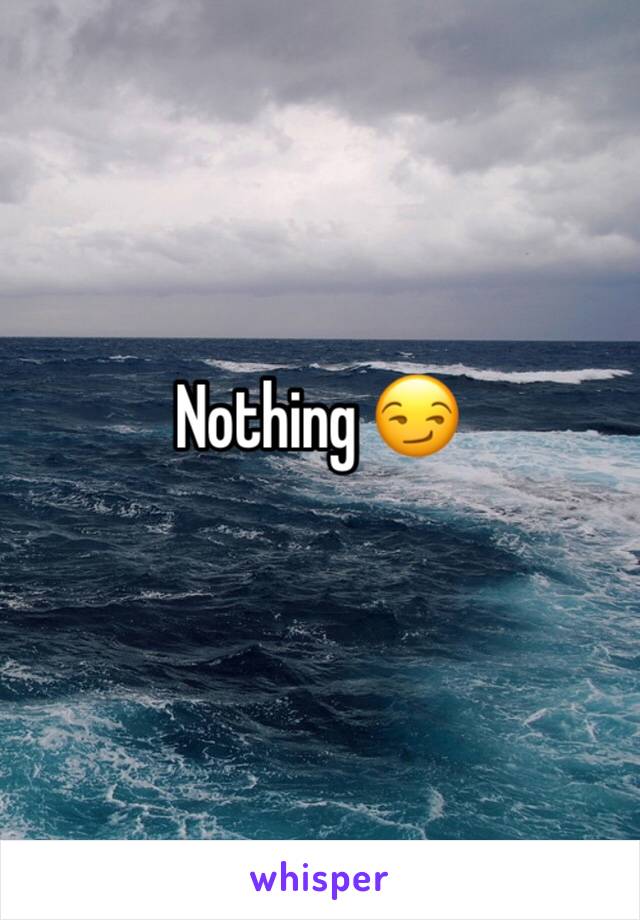 Nothing 😏