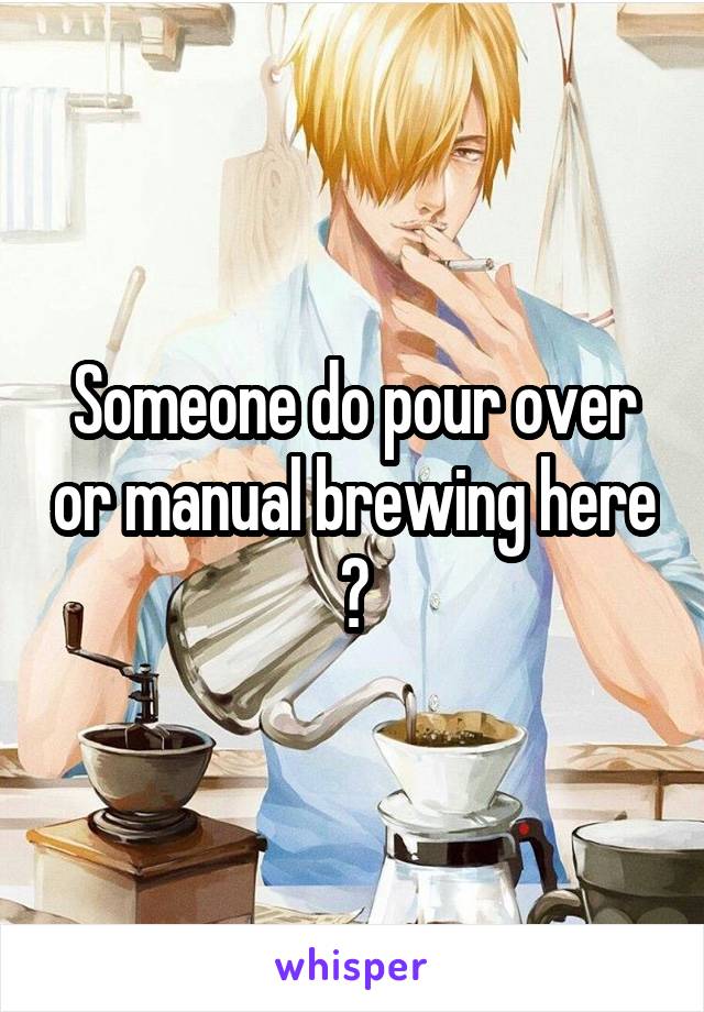 Someone do pour over or manual brewing here ?