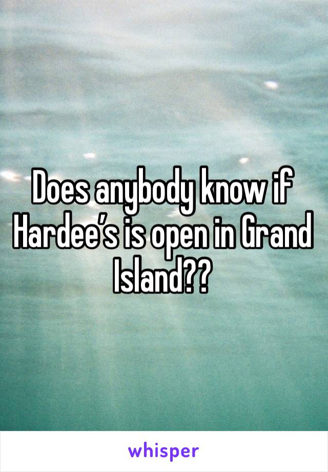 Does anybody know if Hardee’s is open in Grand Island??
