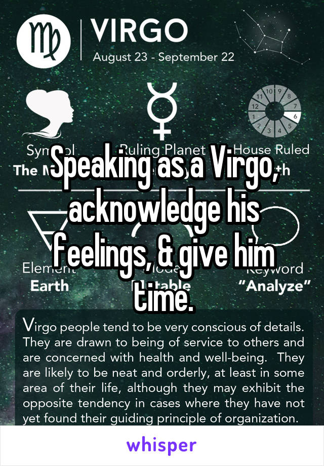 Speaking as a Virgo, acknowledge his feelings, & give him time.
