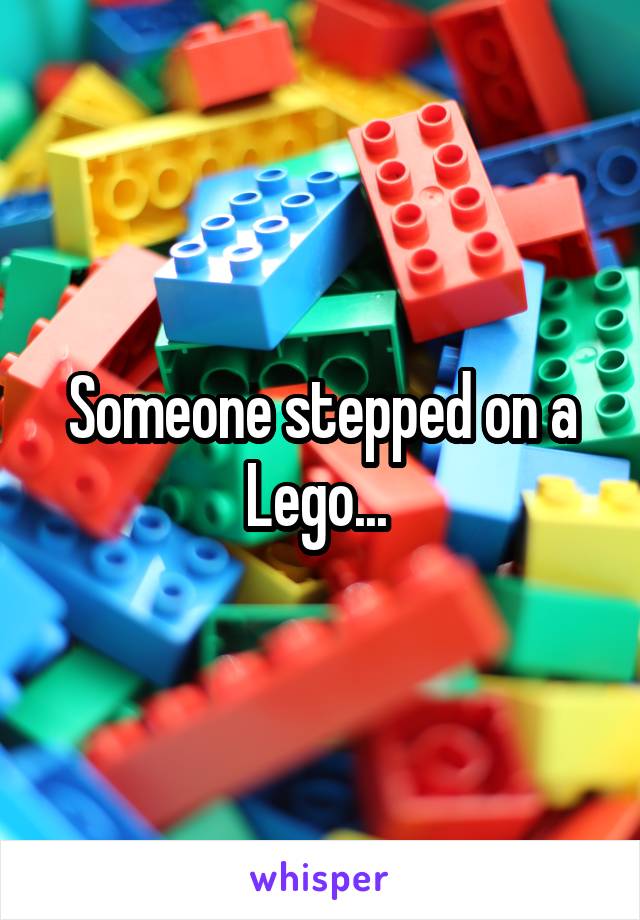 Someone stepped on a Lego... 