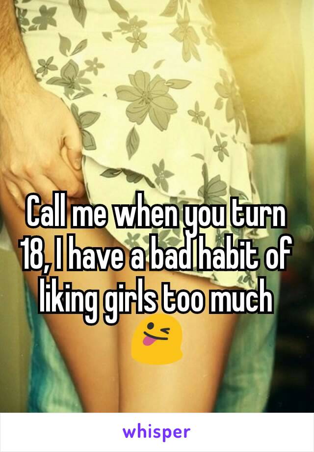 Call me when you turn 18, I have a bad habit of liking girls too much 😜
