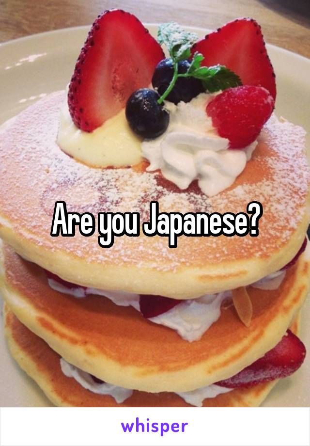 Are you Japanese?