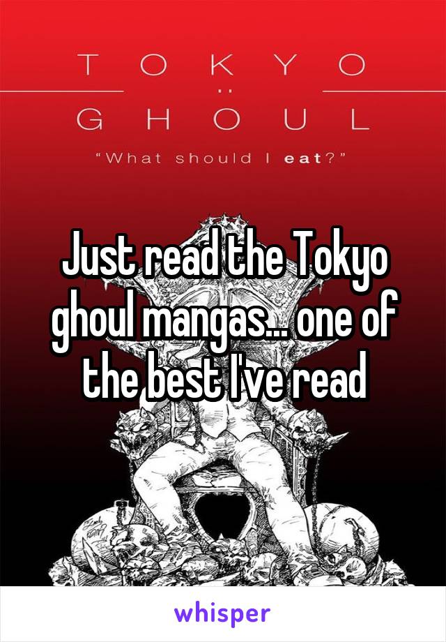 Just read the Tokyo ghoul mangas... one of the best I've read