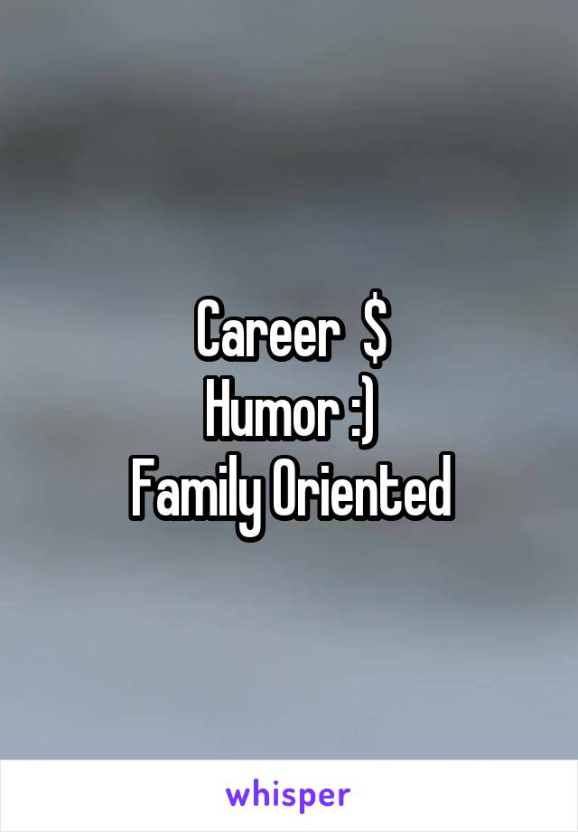 Career  $
Humor :)
Family Oriented