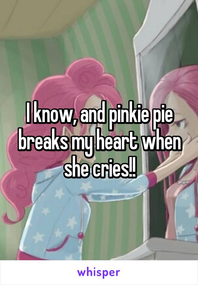 I know, and pinkie pie breaks my heart when she cries!!