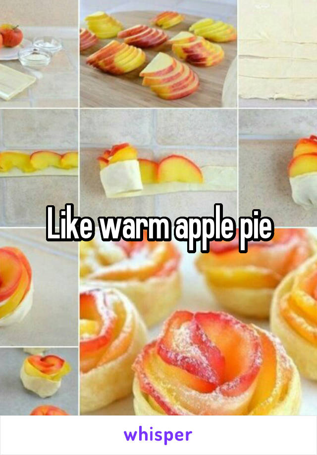 Like warm apple pie