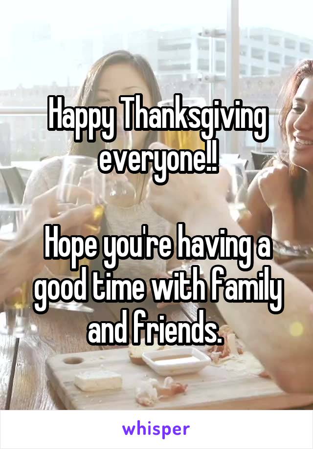 Happy Thanksgiving everyone!!

Hope you're having a good time with family and friends. 