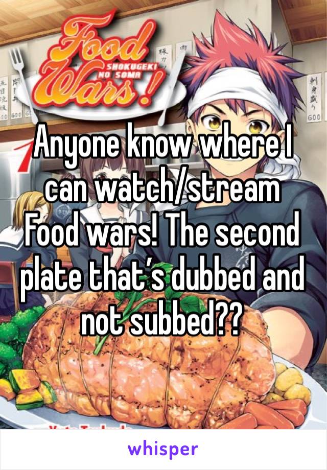 Anyone know where I can watch/stream 
Food wars! The second plate that’s dubbed and not subbed??