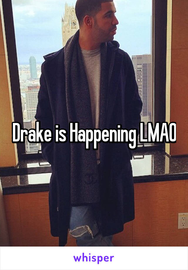 Drake is Happening LMAO
