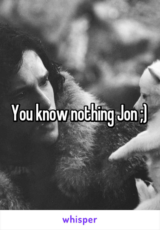 You know nothing Jon ;) 