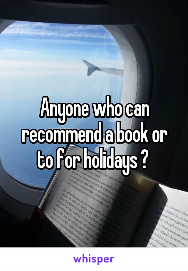 Anyone who can recommend a book or to for holidays ? 
